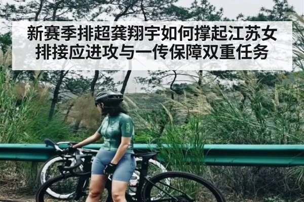 新赛季排超龚翔宇如何撑起江苏女排接应进攻与一传保障双重任务（xingkongsports）